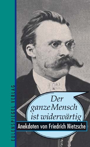Der ganze Mensch ist widerwärtig - Anekdoten von Friedrich Nietzsche