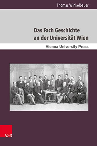 Das Fach Geschichte an der Universität Wien: Von den Anfängen um 1500 bis etwa 1975 (Schriften des Archivs der Universität Wien, Band 24) von V&R unipress