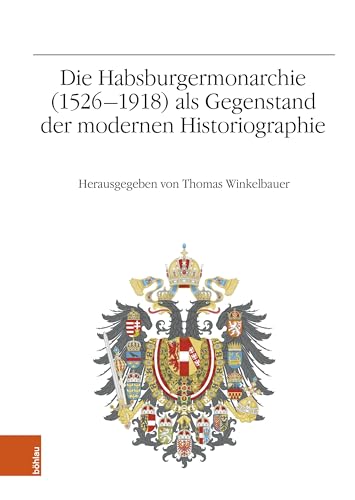 Die Habsburgermonarchie (1526-1918) als Gegenstand der modernen Historiographie: Jahrestagung 2013 (Veröffentlichungen des Instituts für Österreichische Geschichtsforschung)