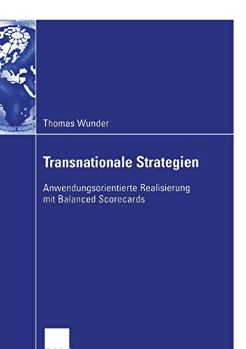 Transnationale Strategien: Anwendungsorientierte Realisierung mit Balanced Scorecards von Deutscher Universitätsverlag