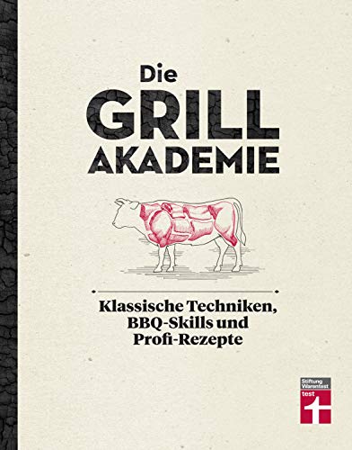 Die Grillakademie: Klassische Techniken - 180 Profi-Rezepte - Steaks, Burger, Saucen - Vegetarisch und vegan - 10 Lektionen - Für Einsteiger und ... Techniken, BBQ-Skills und Profi-Rezepte von Stiftung Warentest