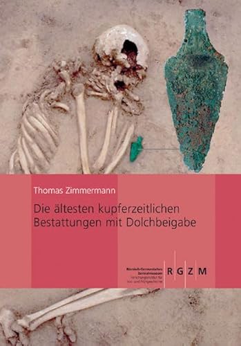 Die ältesten kupferzeitlichen Bestattungen mit Dolchbeigabe: Archäologischen Untersuchungen in ausgewählten Modellregionen Alteuropas (Römisch ... Römisch-Germanischen Zentralmuseums, Band 71) von Romisch-Germanisches Zentralmuseum