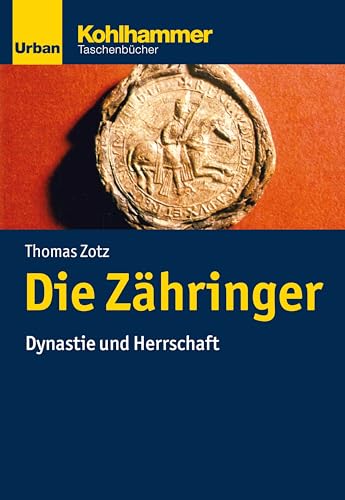 Die Zähringer: Dynastie und Herrschaft (Urban-Taschenbücher, Band 776)