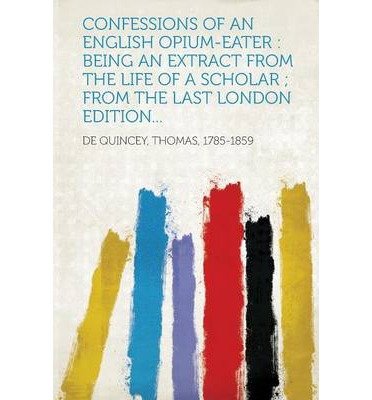 [ CONFESSIONS OF AN ENGLISH OPIUM-EATER: BEING AN EXTRACT FROM THE LIFE OF A SCHOLAR; FROM THE LAST LONDON EDITION... ] Confessions of an English Opium-Eater: Being an Extract from the Life of a Scholar; From the Last London Edition... By de Quincey, Thomas ( Author ) Dec-2013 [ Paperback ] von Oxford University Press