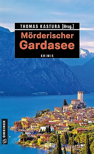 Mörderischer Gardasee: 11 Krimis und 136 Freizeittipps (Kriminelle Freizeitführer im GMEINER-Verlag)