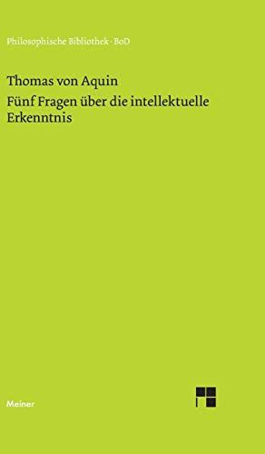 Fünf Fragen über die intellektuelle Erkenntnis: Quaestio 84–88 des 1. Teils der Summa de theologia (Philosophische Bibliothek) von Meiner Felix Verlag GmbH
