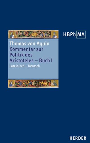 Kommentar zur Politik des Aristoteles, Buch 1. Sententia libri Politicorum I: Lateinisch - Deutsch. Übersetzt und eingeleitet von Anselm Spindler (34) ... der Philosophie des Mittelalters 2. Serie) von Herder