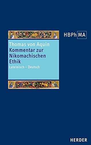 Sententia libri Ethicorum I et X. Kommentar zur Nikomachischen Ethik, Buch I und X: Lateinisch - Deutsch. Herausgegeben, übersetzt und eingeleitet ... der Philosophie des Mittelalters 2. Serie)