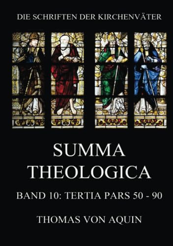 Summa Theologica, Band 10: Tertia Pars, Quaestiones 50 - 90: Summa Theologiae Band 10 (Die Schriften der Kirchenväter, Band 114) von Jazzybee Verlag