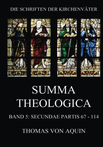 Summa Theologica, Band 5: Secundae Partis, Quaestiones 67 - 114: Summa Theologiae Band 5 (Die Schriften der Kirchenväter, Band 109)