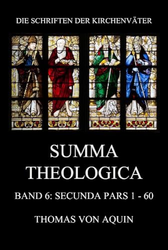 Summa Theologica, Band 6: Secunda Pars, Quaestiones 1 - 60: Summa Theologiae Band 6 (Die Schriften der Kirchenväter, Band 110) von Jazzybee Verlag