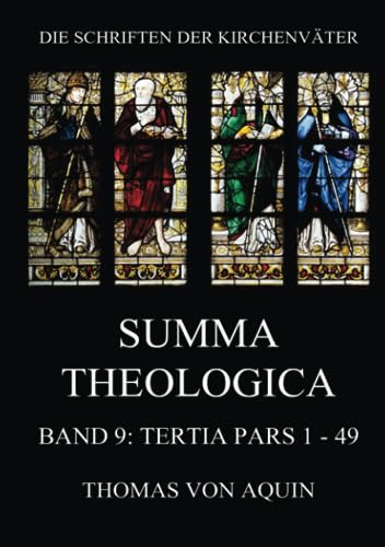 Summa Theologica, Band 9: Tertia Pars, Quaestiones 1 - 49: Summa Theologiae Band 9 (Die Schriften der Kirchenväter, Band 113)