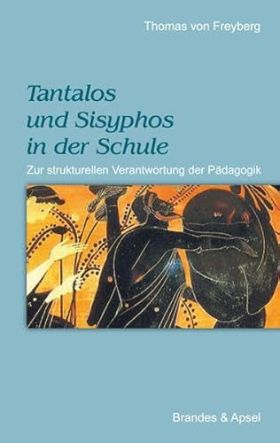 Tantalos und Sisyphos in der Schule: Zur strukturellen Verantwortung der Pädagogik von Brandes & Apsel