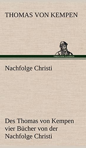 Nachfolge Christi: Des Thomas von Kempen vier Bücher von der Nachfolge Christi von Tredition Classics