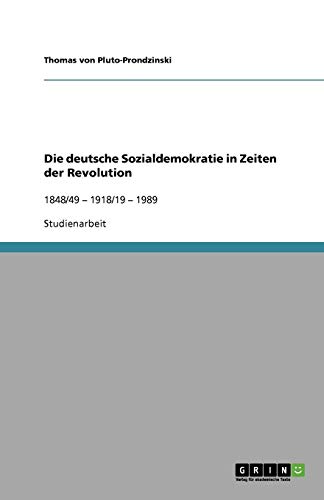 Die deutsche Sozialdemokratie in Zeiten der Revolution: 1848/49 - 1918/19 - 1989 Die deutsche Sozialdemokratie in Zeiten der Revolution: 1848/49 - 1918/19 - 1989 von Books on Demand