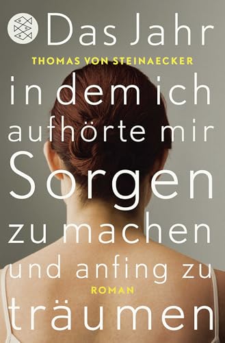 Das Jahr, in dem ich aufhörte, mir Sorgen zu machen, und anfing zu träumen: Roman Das Jahr, in dem ich aufhörte, mir Sorgen zu machen, und anfing zu träumen: Roman