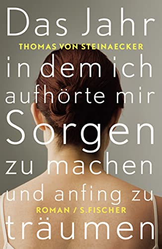 Das Jahr, in dem ich aufhörte, mir Sorgen zu machen, und anfing zu träumen: Roman Das Jahr, in dem ich aufhörte, mir Sorgen zu machen, und anfing zu träumen: Roman