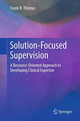 Solution-Focused Supervision: A Resource-Oriented Approach to Developing Clinical Expertise Solution-Focused Supervision: A Resource-Oriented Approach to Developing Clinical Expertise