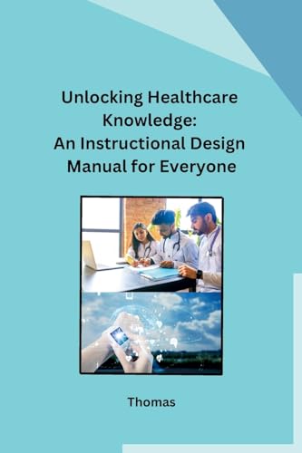 Unlocking Healthcare Knowledge: An Instructional Design Manual for Everyone von sunshine