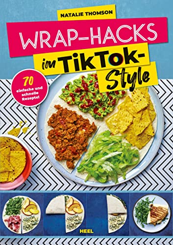 Wrap-Hacks im TikTok-Style: 70 einfache und schnelle Rezepte - Wrap Kochbuch von Heel Verlag GmbH