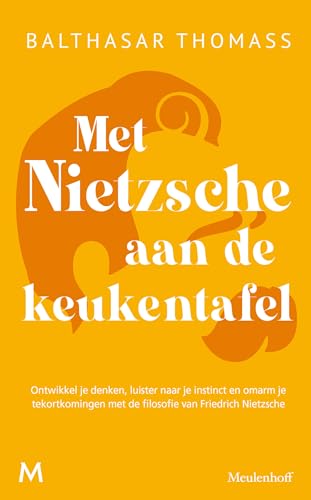 Met Nietzsche aan de keukentafel: ontwikkel je denken, luister naar je instinct en omarm je tekortkomingen met de filosofie van Friedrich Nietzsche von J.M. Meulenhoff