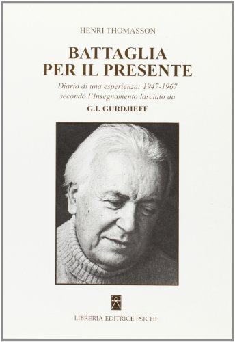 Battaglia per il presente. Diario di una esperienza. 1947-1967 secondo l'insegnamento lasciato da G. I. Gurdjieff (Insegnamento di G. I. Gurdjieff)