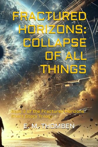 Fractured Horizons: Collapse of All Things: Book 3 of the Fractured Horizons Short Story Trilogy (Fractured Horizons Trilogy, Band 3) von Independently published