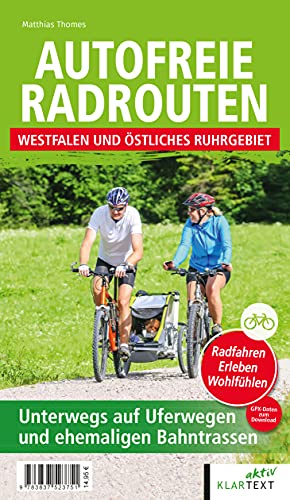 Autofreie Radrouten - Westfalen und östliches Ruhrgebiet: Unterwegs auf Uferwegen und ehemaligen Bahntrassen von Klartext Verlag