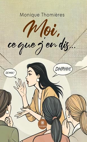 Moi, ce que j’en dis… von LE LYS BLEU EDITIONS SAS