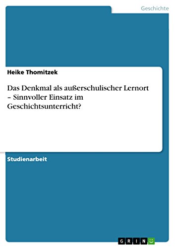 Das Denkmal als außerschulischer Lernort ¿ Sinnvoller Einsatz im Geschichtsunterricht? Das Denkmal als außerschulischer Lernort ¿ Sinnvoller Einsatz im Geschichtsunterricht?