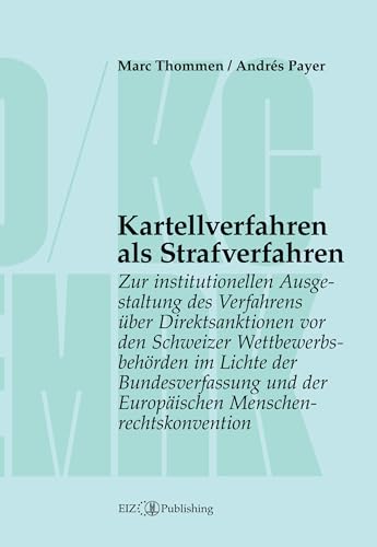 Kartellverfahren als Strafverfahren: Zur institutionellen Ausgestaltung des Verfahrens über Direktsanktionen vor den Schweizer Wettbewerbsbehörden im ... und der Europäischen Menschenrechtskonvention von buch & netz