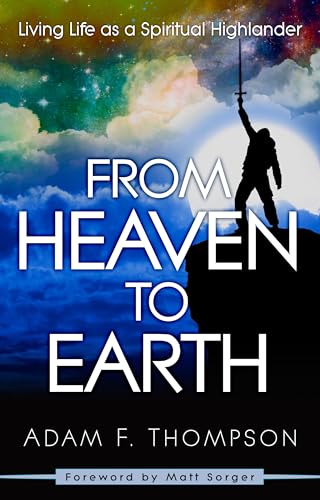 From Heaven to Earth: Living Life as a Spiritual Highlander From Heaven to Earth: Living Life as a Spiritual Highlander