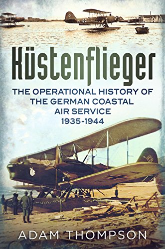 Kustenflieger: The Operational History of the German Naval Air Service 1935-1944 von Fonthill Media