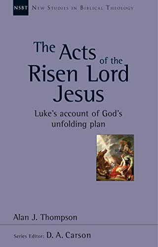 The Acts of the Risen Lord Jesus: Luke's Account of God's Unfolding Plan (New Studies in Biblical Theology)
