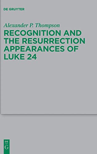 Recognition and the Resurrection Appearances of Luke 24 (Beihefte zur Zeitschrift für die neutestamentliche Wissenschaft, 255)