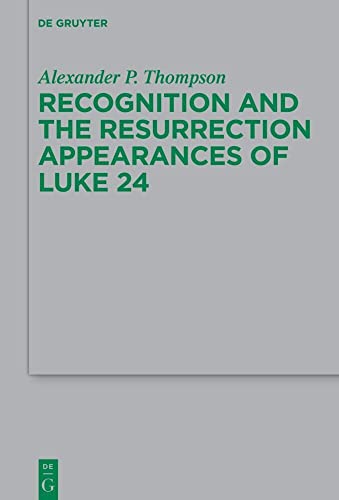 Recognition and the Resurrection Appearances of Luke 24 (Beihefte zur Zeitschrift für die neutestamentliche Wissenschaft, 255) von De Gruyter