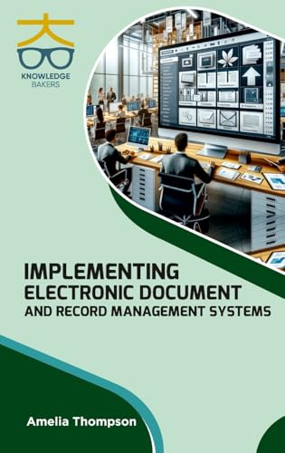 Implementing Electronic Document and Record Management Systems Implementing Electronic Document and Record Management Systems von Knowledge Bakers