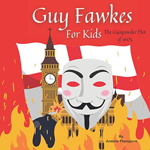 Guy Fawkes For Kids: The Gunpowder Plot of 1605