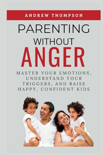 Parenting Without Anger: Master Your Emotions, Understand Your Triggers, and Raise Happy, Confident Kids (Emotional Mastery: Achieving Balance, Peace and Positivity) von Ochreland Publishing