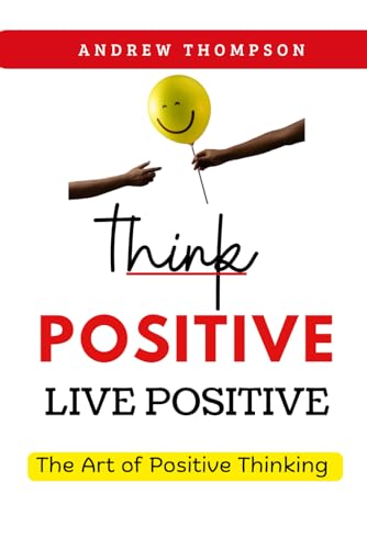 Think Positive, Live Positive: The Art of Positive Thinking (Emotional Mastery: Achieving Balance, Peace and Positivity) von Ochreland Publishing