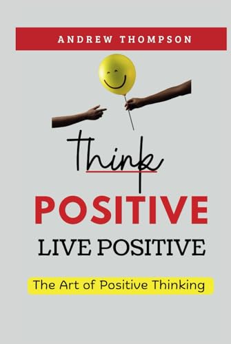 Think Positive, Live Positive: The Art of Positive Thinking (Emotional Mastery: Achieving Balance, Peace and Positivity) von Ochreland Publishing