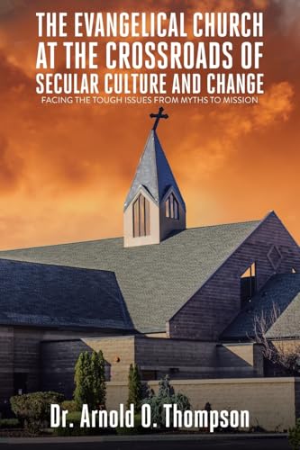 The Evangelical Church at the Crossroads of Secular Culture and Change: Facing the Tough Issues from Myths to Missions (Why We Must Care, Band 2) von Christian Faith Publishing
