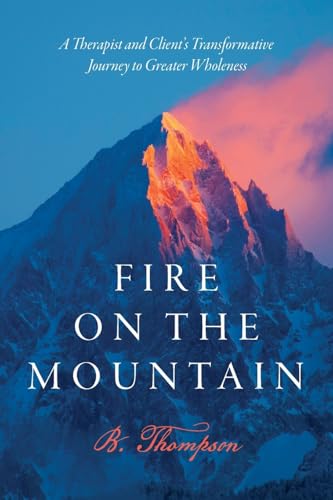 Fire on the Mountain: A Therapist and Client's Transformative Journey to Greater Wholeness von Palmetto Publishing