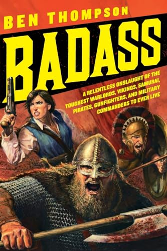 Badass: A Relentless Onslaught of the Toughest Warlords, Vikings, Samurai, Pirates, Gunfighters, and Military Commanders to Ever Live (Badass Series)