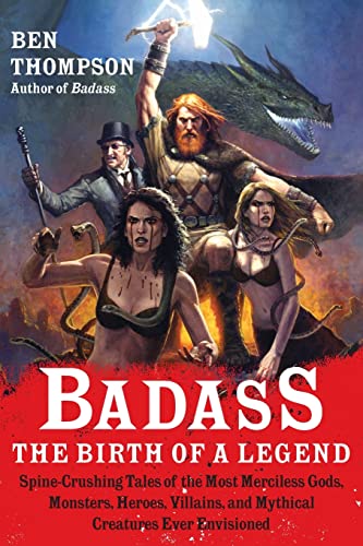 Badass: The Birth of a Legend: Spine-Crushing Tales of the Most Merciless Gods, Monsters, Heroes, Villains, and Mythical Creatures Ever Envisioned (Badass Series)