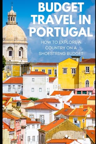 Budget Travel in Portugal: How to Explore a Country on a Shoestring Budget von Independently published