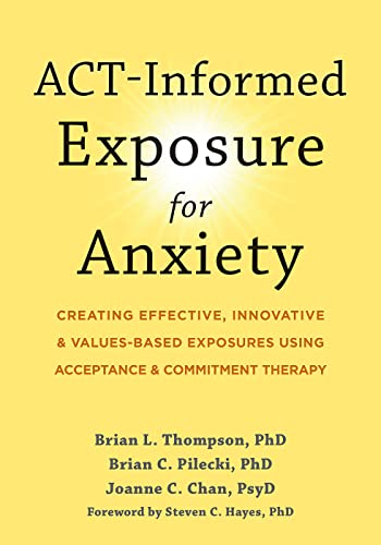 ACT-Informed Exposure for Anxiety: Creating Effective, Innovative, and Values-Based Exposures Using Acceptance and Commitment Therapy von New Harbinger