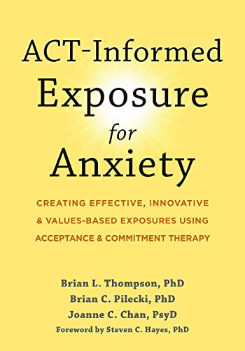 ACT-Informed Exposure for Anxiety: Creating Effective, Innovative, and Values-Based Exposures Using Acceptance and Commitment Therapy