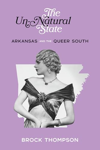 The Un-Natural State: Arkansas and the Queer South The Un-Natural State: Arkansas and the Queer South von University of Arkansas Press