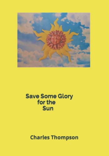 Save Some Glory for the Sun: Charles Thompson von Independently published